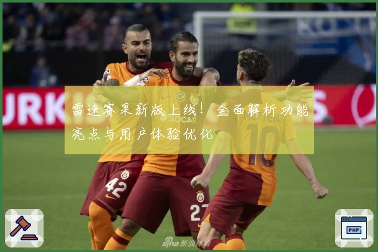 雷速赛果新版上线！全面解析功能亮点与用户体验优化