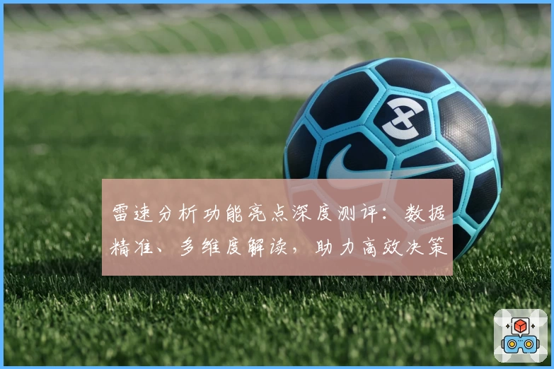 雷速分析功能亮点深度测评：数据精准、多维度解读，助力高效决策