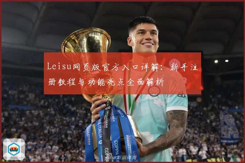 Leisu网页版官方入口详解：新手注册教程与功能亮点全面解析