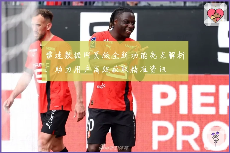 雷速数据网页版全新功能亮点解析：助力用户高效获取精准资讯