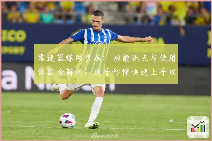 雷速篮球网页版：功能亮点与使用体验全解析，新手秒懂快速上手攻略