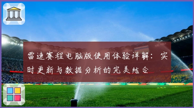 雷速赛程电脑版使用体验详解：实时更新与数据分析的完美结合