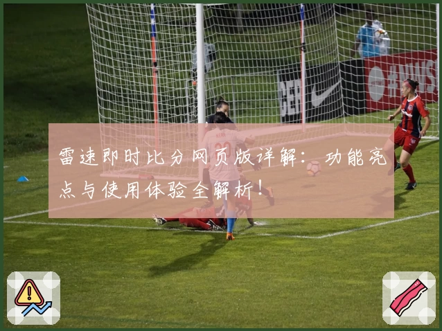 雷速即时比分网页版详解:功能亮点与使用体验全解析!