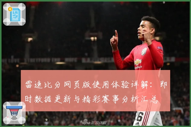 雷速比分网页版使用体验详解：即时数据更新与精彩赛事分析汇总