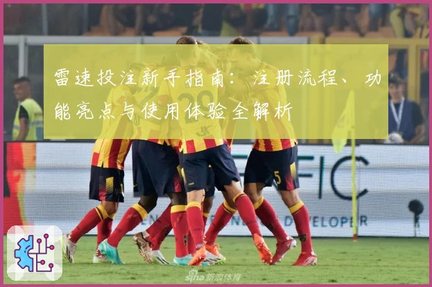 雷速投注新手指南：注册流程、功能亮点与使用体验全解析