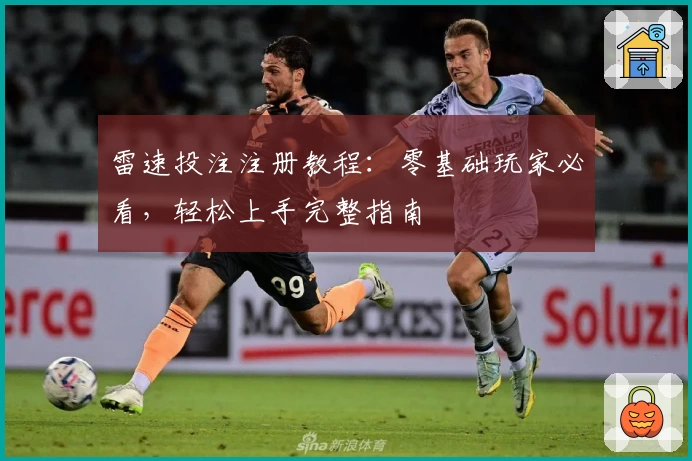 雷速投注注册教程：零基础玩家必看，轻松上手完整指南