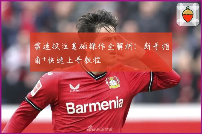 雷速投注基础操作全解析：新手指南+快速上手教程