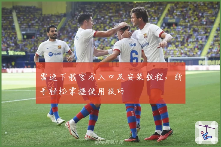 雷速下载官方入口及安装教程，新手轻松掌握使用技巧