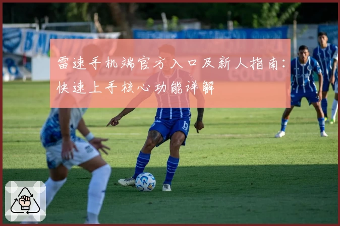 雷速手机端官方入口及新人指南：快速上手核心功能详解