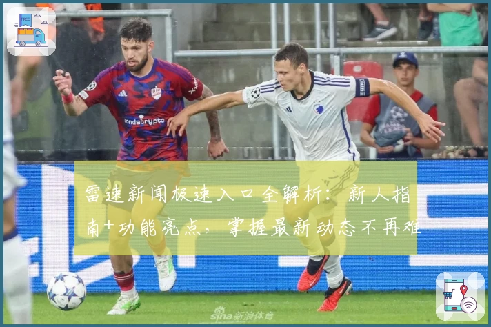 雷速新闻极速入口全解析：新人指南+功能亮点，掌握最新动态不再难