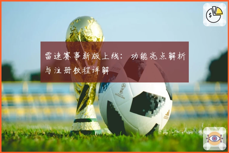 雷速赛事新版上线：功能亮点解析与注册教程详解