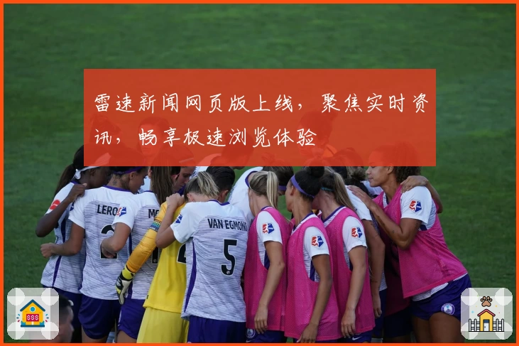 雷速新闻网页版上线，聚焦实时资讯，畅享极速浏览体验