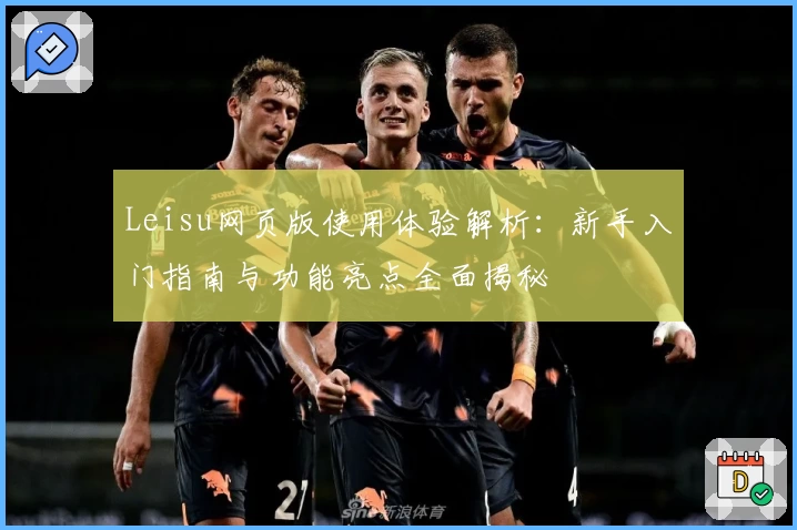 Leisu网页版使用体验解析：新手入门指南与功能亮点全面揭秘